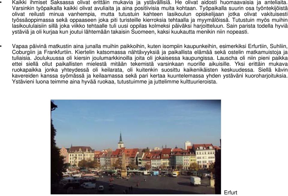 kierroksia tehtaalla ja myymälöissä. Tutustuin myös muihin lasikoululaisiin sillä joka viikko tehtaalle tuli uusi oppilas kolmeksi päiväksi harjoitteluun.