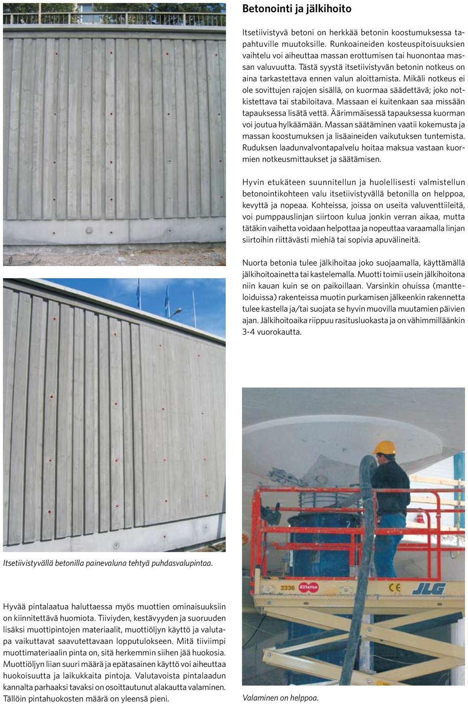 Tästä syystä itsetiivistyvän betonin notkeus on aina tarkastettava ennen valun aloittamista.