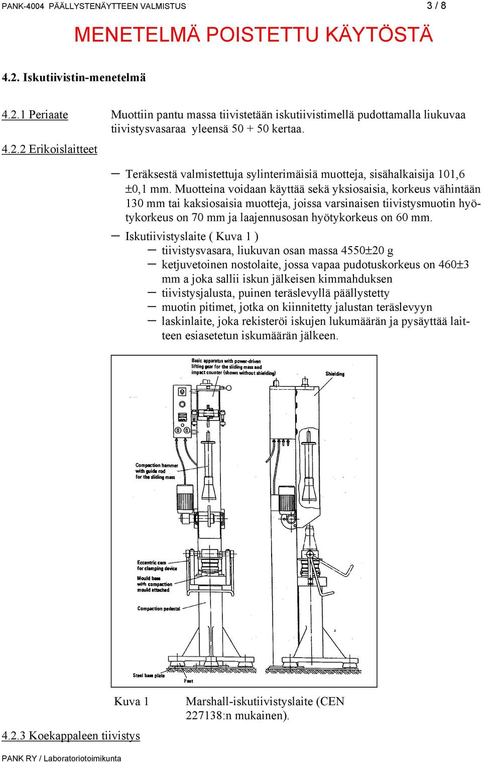 Muotteina voidaan käyttää sekä yksiosaisia, korkeus vähintään 130 mm tai kaksiosaisia muotteja, joissa varsinaisen tiivistysmuotin hyötykorkeus on 70 mm ja laajennusosan hyötykorkeus on 60 mm.