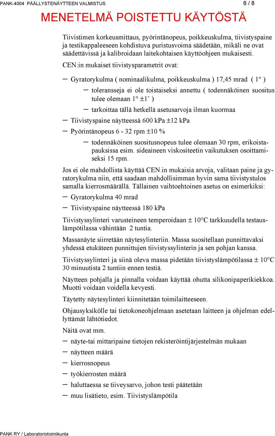 CEN:in mukaiset tiivistysparametrit ovat: Gyratorykulma ( nominaalikulma, poikkeuskulma ) 17,45 mrad ( 1 ) toleransseja ei ole toistaiseksi annettu ( todennäköinen suositus tulee olemaan 1 ±1 )