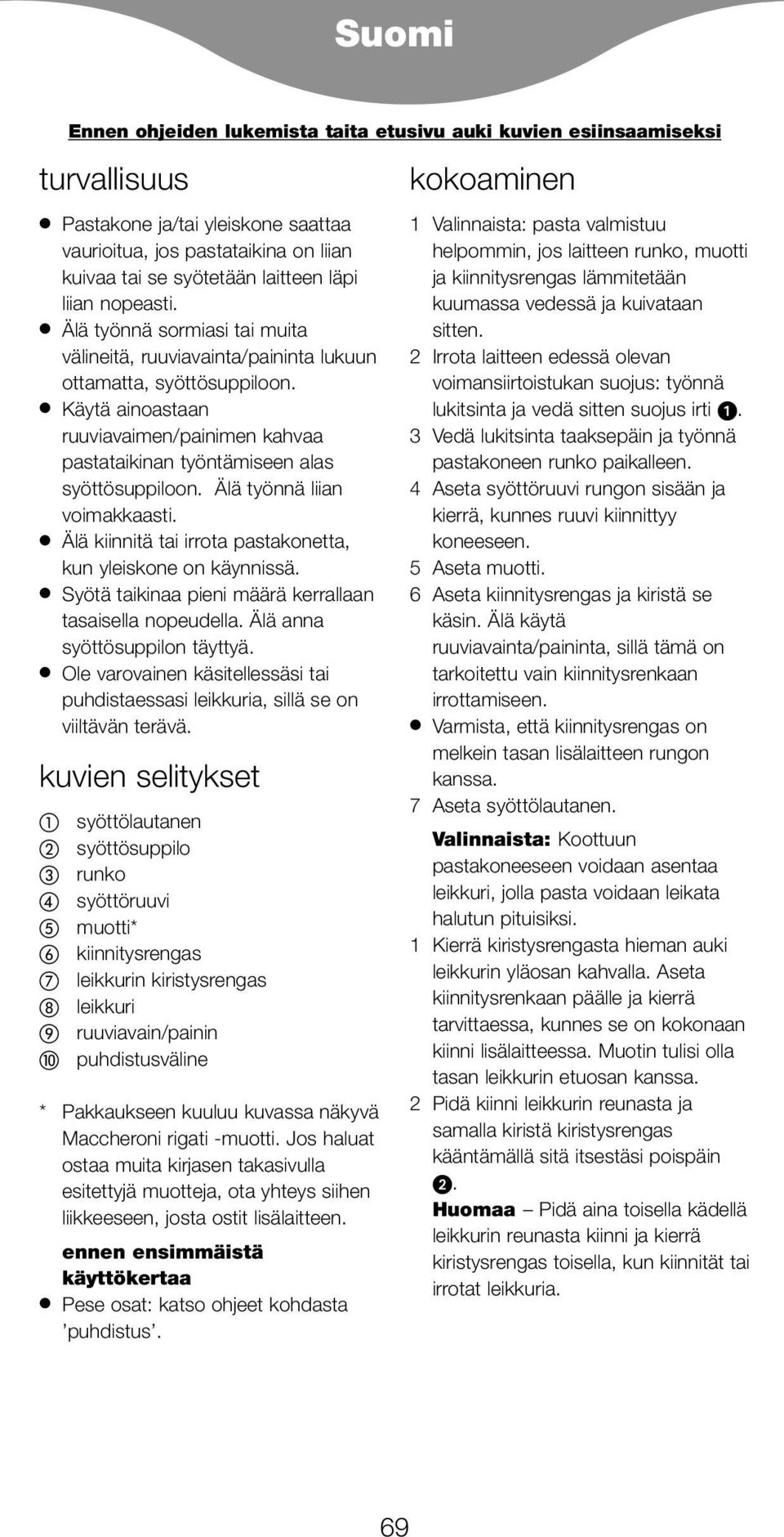 Älä työnnä liian voimakkaasti. Älä kiinnitä tai irrota pastakonetta, kun yleiskone on käynnissä. Syötä taikinaa pieni määrä kerrallaan tasaisella nopeudella. Älä anna syöttösuppilon täyttyä.