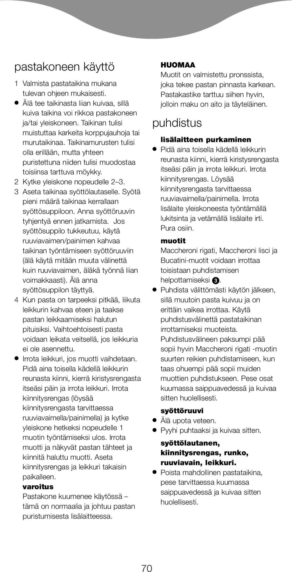 2 Kytke yleiskone nopeudelle 2 3. 3 Aseta taikinaa syöttölautaselle. Syötä pieni määrä taikinaa kerrallaan syöttösuppiloon. Anna syöttöruuvin tyhjentyä ennen jatkamista.