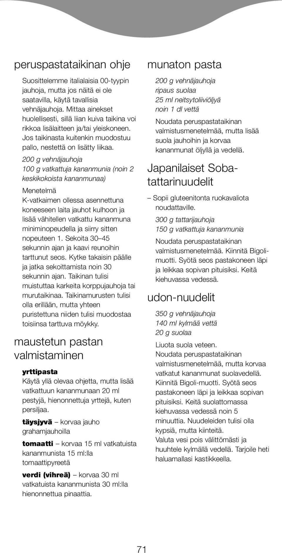 200 g vehnäjauhoja 100 g vatkattuja kananmunia (noin 2 keskikokoista kananmunaa) Menetelmä K-vatkaimen ollessa asennettuna koneeseen laita jauhot kulhoon ja lisää vähitellen vatkattu kananmuna