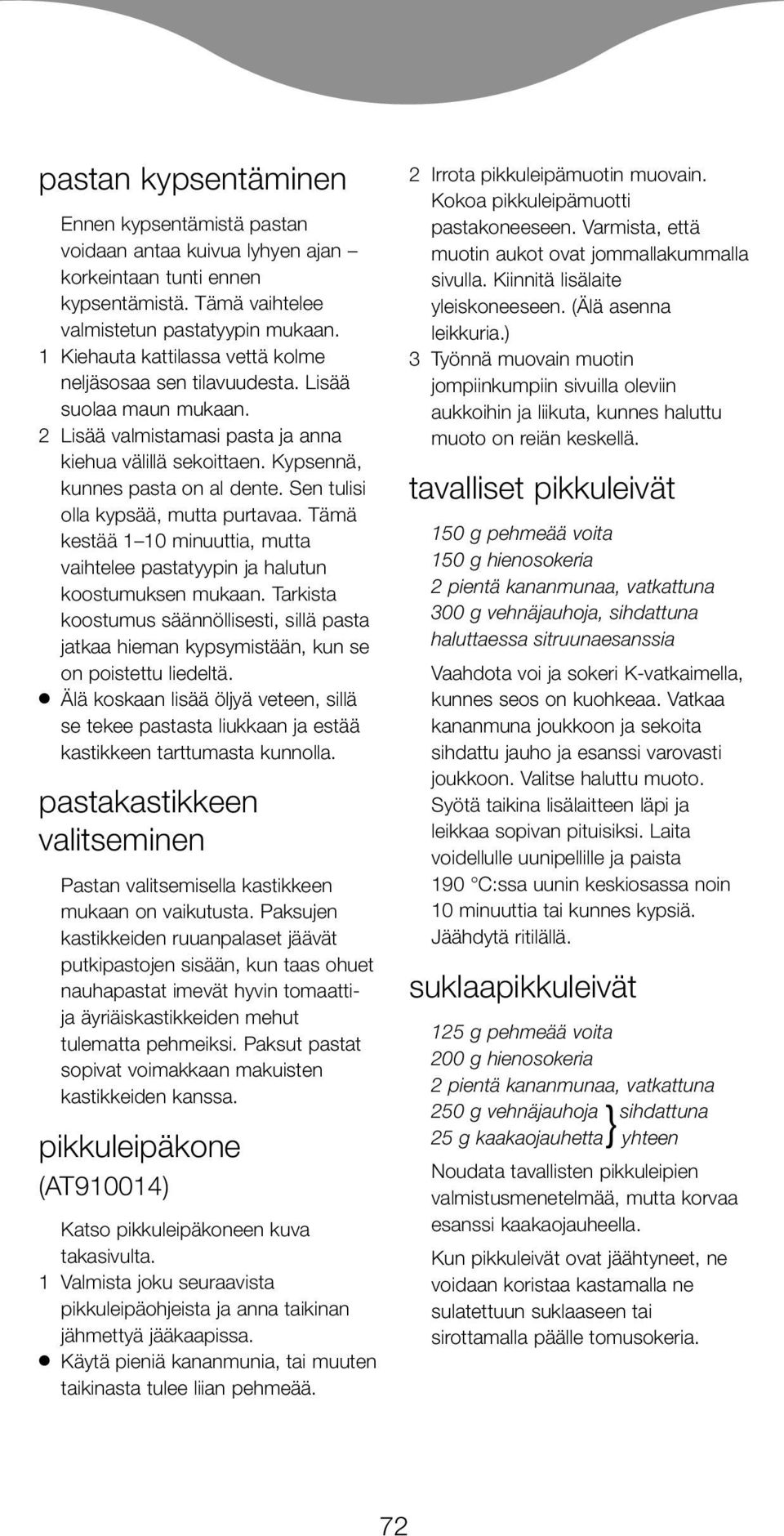 Sen tulisi olla kypsää, mutta purtavaa. Tämä kestää 1 10 minuuttia, mutta vaihtelee pastatyypin ja halutun koostumuksen mukaan.