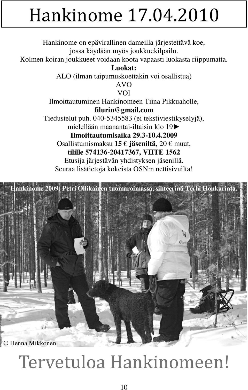 040-5345583 (ei tekstiviestikyselyjä), mielellään maanantai-iltaisin klo 19 Ilmoittautumisaika 29.3-10.4.2009 Osallistumismaksu 15 jäseniltä, 20 muut, tilille 574136-20417367, VIITE 1562 Etusija järjestävän yhdistyksen jäsenillä.