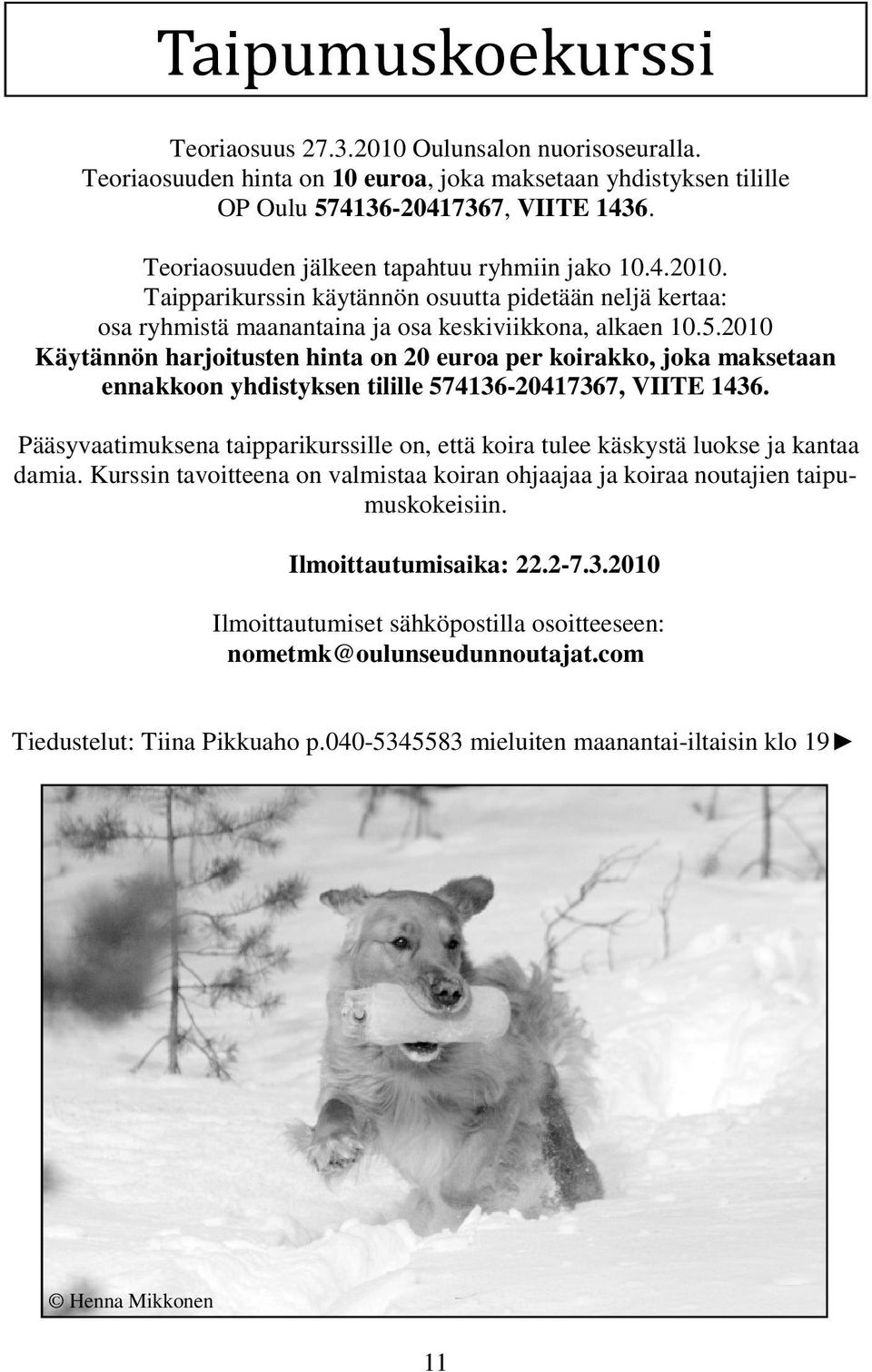 2010 Käytännön harjoitusten hinta on 20 euroa per koirakko, joka maksetaan ennakkoon yhdistyksen tilille 574136-20417367, VIITE 1436.
