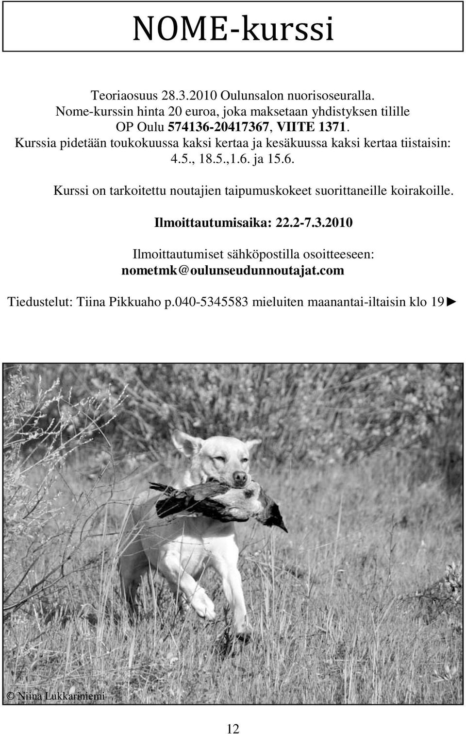 Kurssia pidetään toukokuussa kaksi kertaa ja kesäkuussa kaksi kertaa tiistaisin: 4.5., 18.5.,1.6.