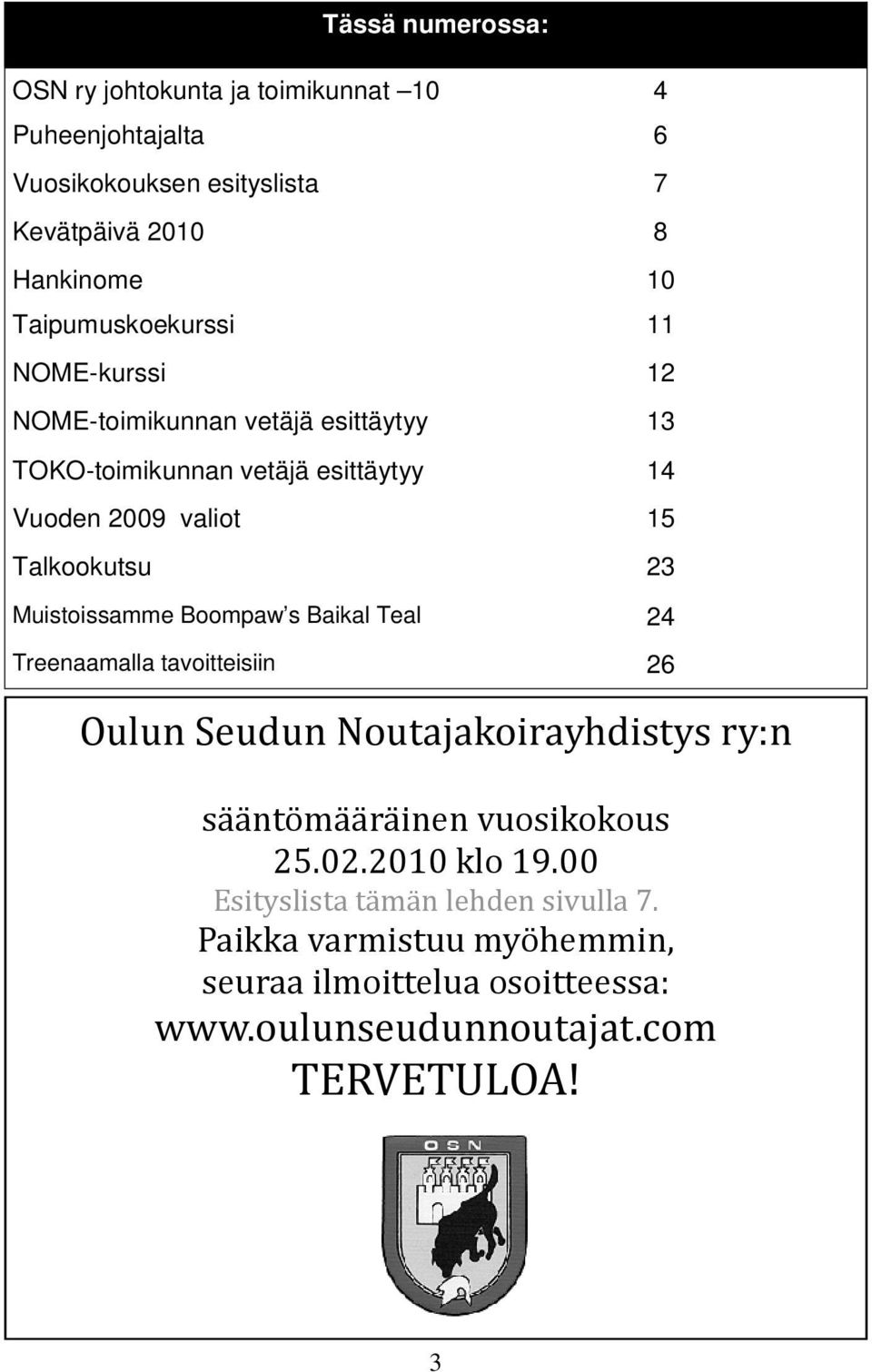 Talkookutsu 23 Muistoissamme Boompaw s Baikal Teal 24 Treenaamalla tavoitteisiin 26 Oulun Seudun Noutajakoirayhdistys ry:n sääntömääräinen