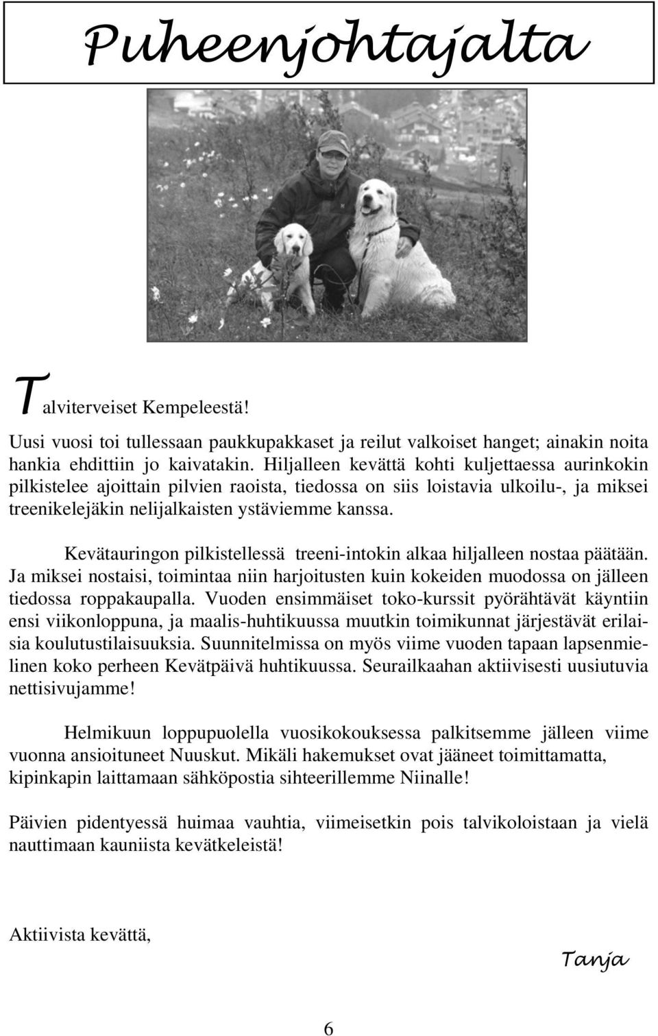 Kevätauringon pilkistellessä treeni-intokin alkaa hiljalleen nostaa päätään. Ja miksei nostaisi, toimintaa niin harjoitusten kuin kokeiden muodossa on jälleen tiedossa roppakaupalla.