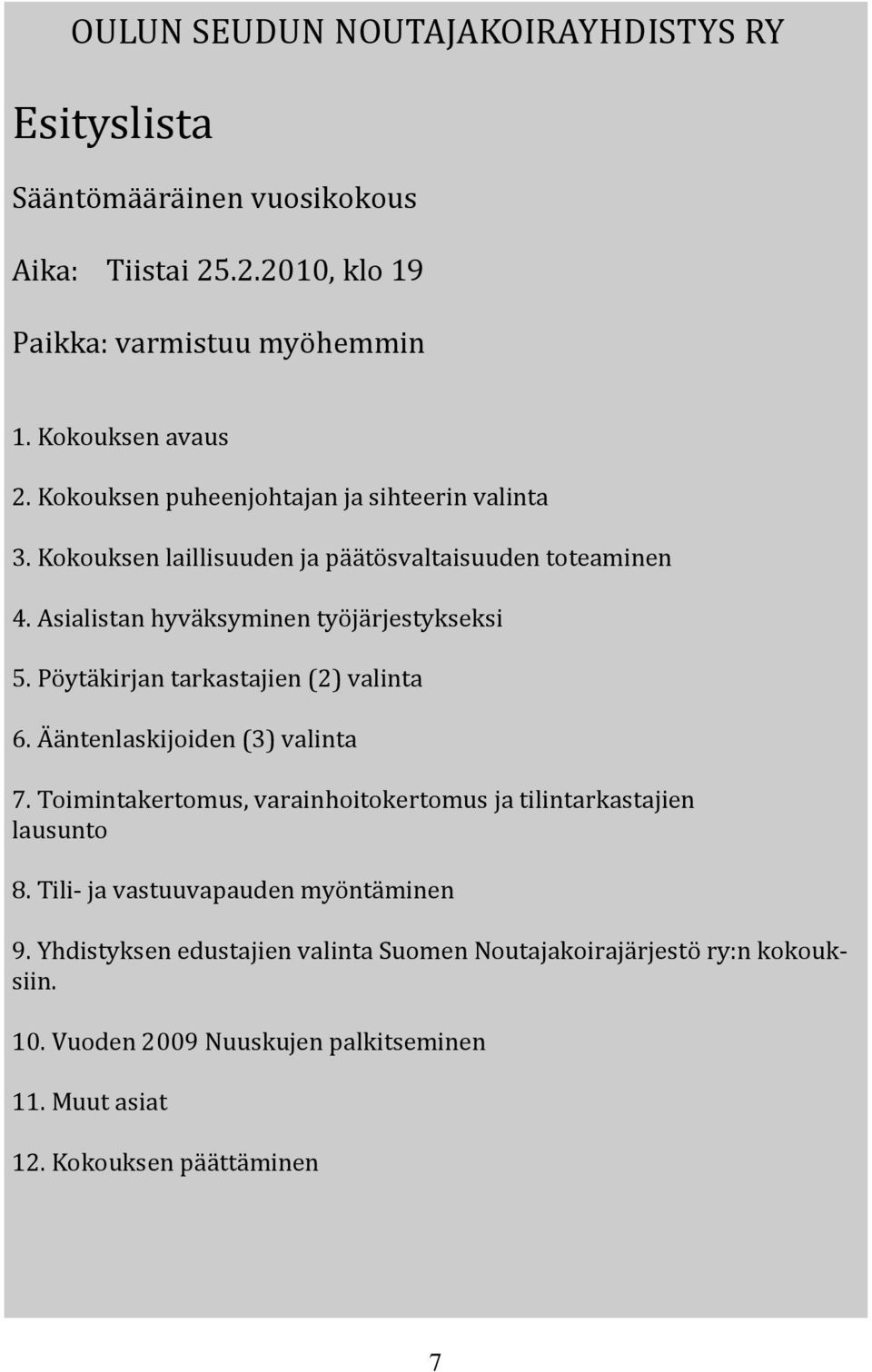 Pöytäkirjan tarkastajien (2) valinta 6. Ääntenlaskijoiden (3) valinta 7. Toimintakertomus, varainhoitokertomus ja tilintarkastajien lausunto 8.