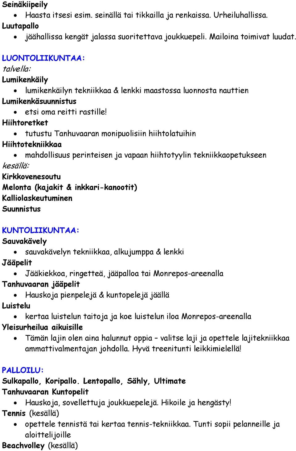 Hiihtoretket tutustu Tanhuvaaran monipuolisiin hiihtolatuihin Hiihtotekniikkaa mahdollisuus perinteisen ja vapaan hiihtotyylin tekniikkaopetukseen kesällä: Kirkkovenesoutu Melonta (kajakit &