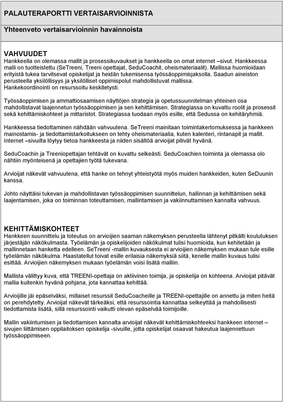 Saadun aineiston perusteella yksilöllisyys ja yksilölliset oppimispolut mahdollistuvat mallissa. Hankekoordinointi on resurssoitu keskitetysti.