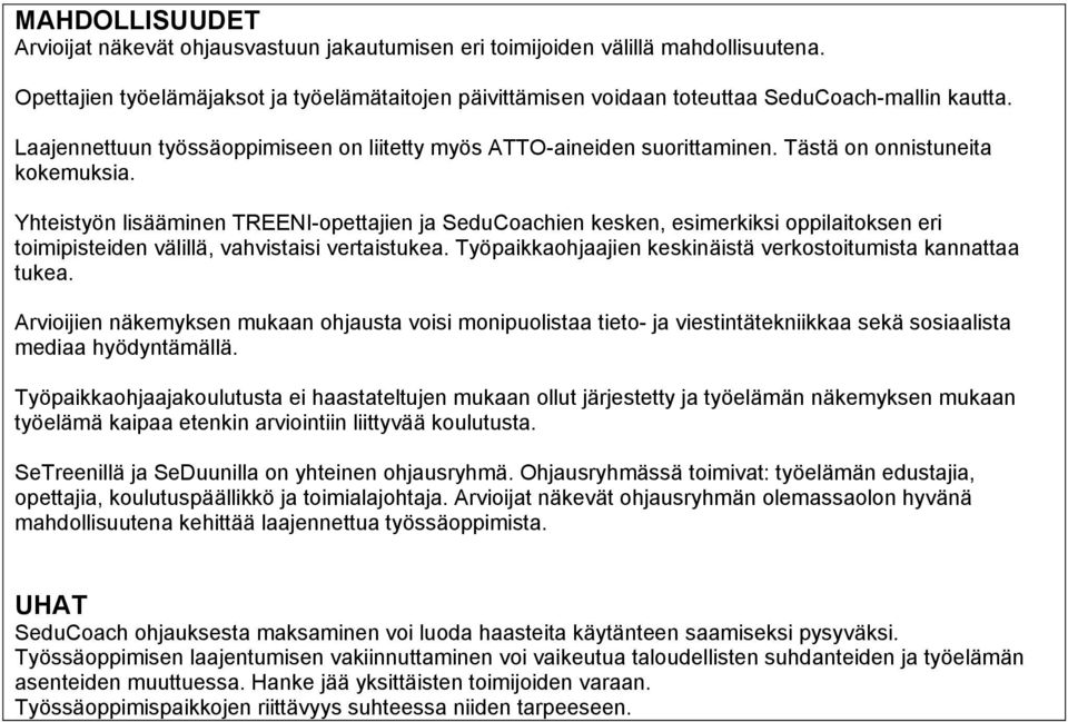 Tästä on onnistuneita kokemuksia. Yhteistyön lisääminen TREENI-opettajien ja SeduCoachien kesken, esimerkiksi oppilaitoksen eri toimipisteiden välillä, vahvistaisi vertaistukea.