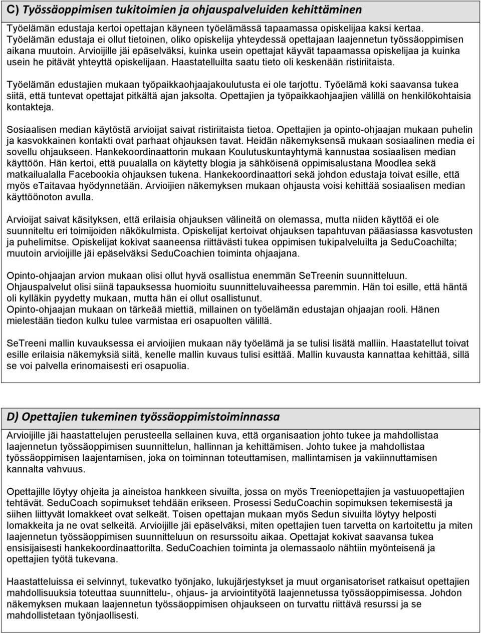 Arvioijille jäi epäselväksi, kuinka usein opettajat käyvät tapaamassa opiskelijaa ja kuinka usein he pitävät yhteyttä opiskelijaan. Haastatelluilta saatu tieto oli keskenään ristiriitaista.