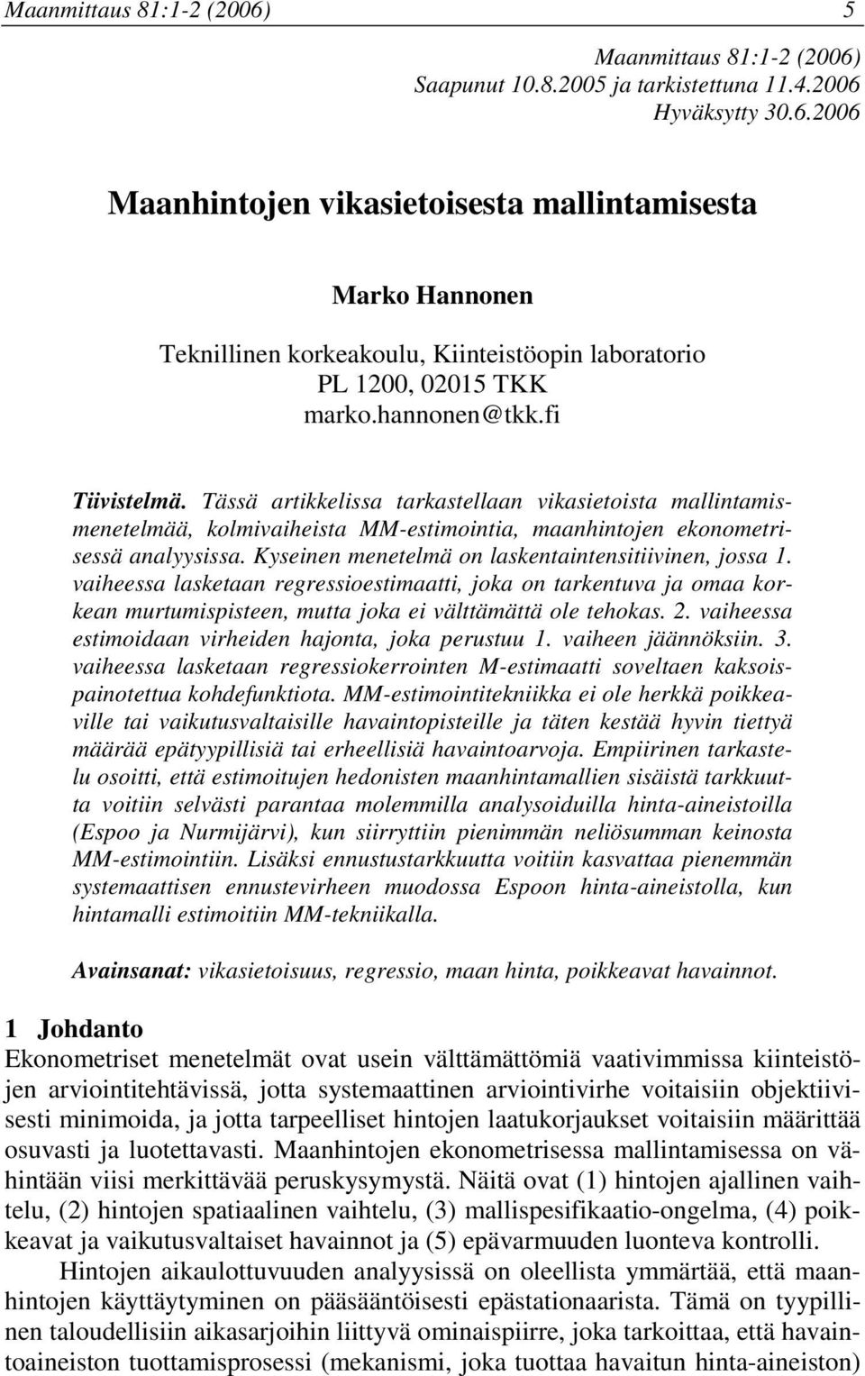 vaheessa lasketaan regressoestmaatt, joka on tarkentuva ja omaa korkean murtumspsteen, mutta joka e välttämättä ole tehokas. 2. vaheessa estmodaan vrheden hajonta, joka perustuu. vaheen jäännöksn. 3.