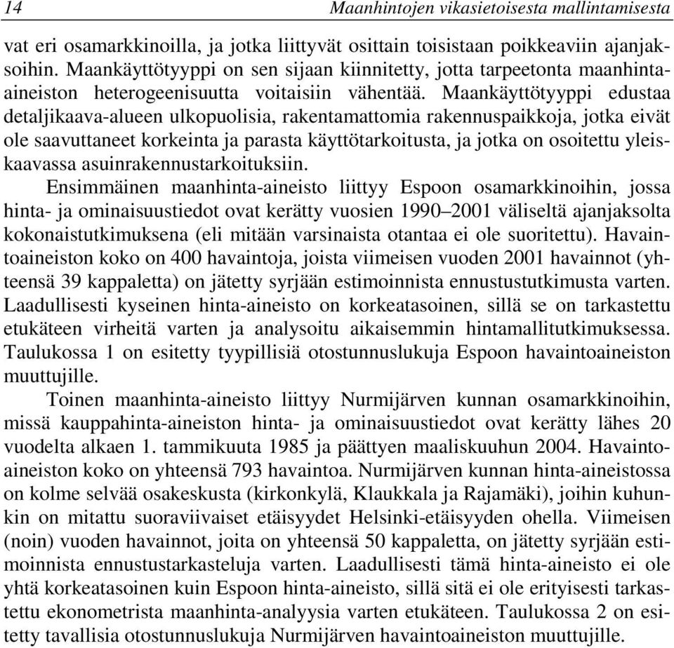 Maankäyttötyypp edustaa detaljkaava-alueen ulkopuolsa, rakentamattoma rakennuspakkoja, jotka evät ole saavuttaneet korkenta ja parasta käyttötarkotusta, ja jotka on osotettu yleskaavassa