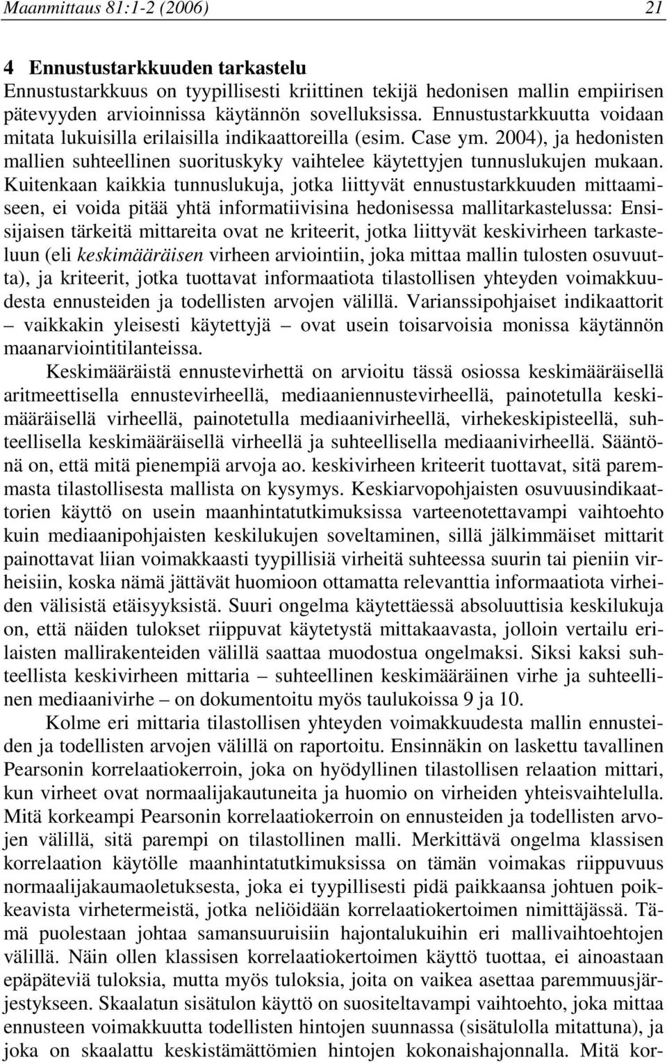 Kutenkaan kakka tunnuslukuja, jotka lttyvät ennustustarkkuuden mttaamseen, e voda ptää yhtä nformatvsna hedonsessa malltarkastelussa: Enssjasen tärketä mttareta ovat ne krteert, jotka lttyvät