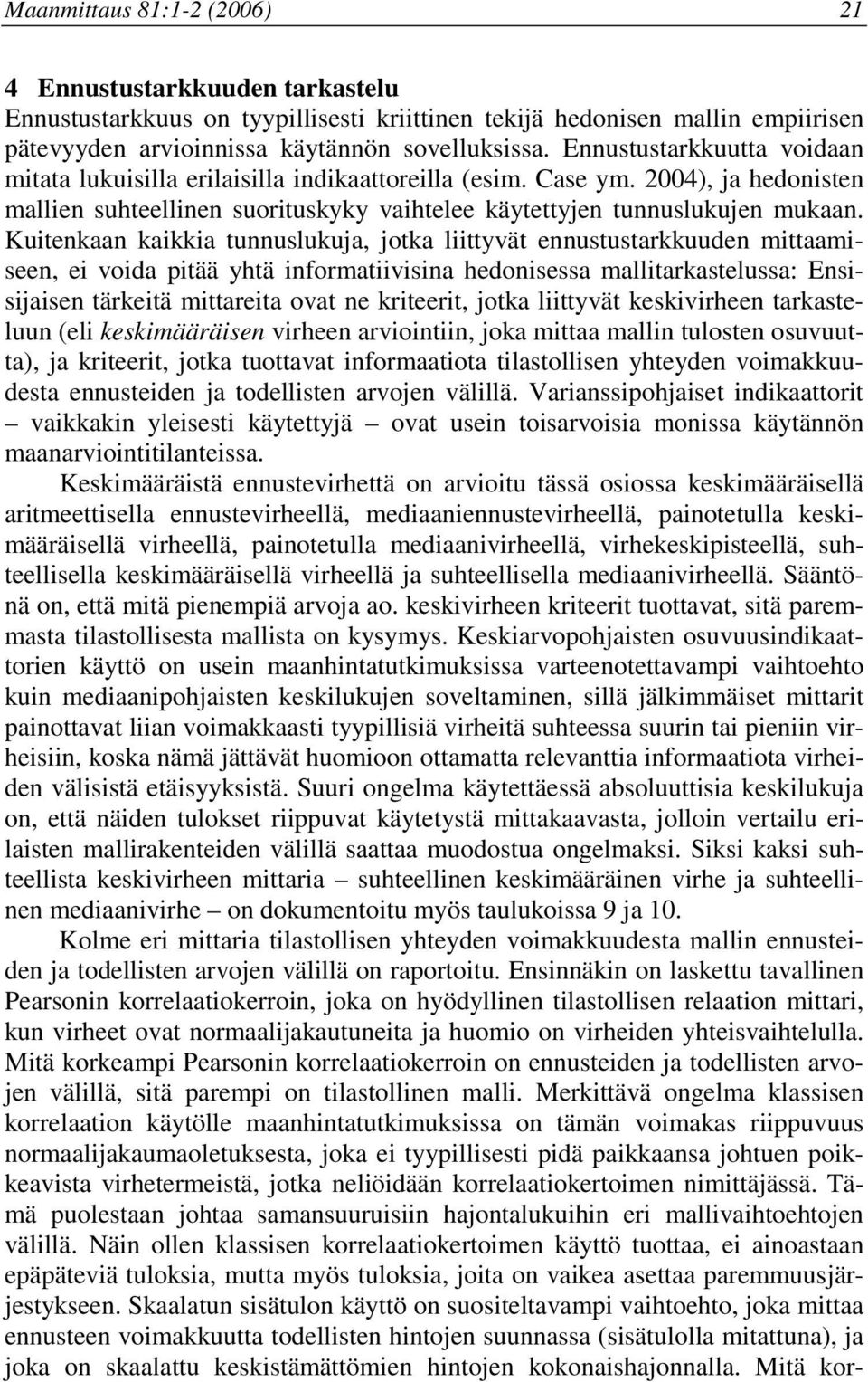 Kutenkaan kakka tunnuslukuja, jotka lttyvät ennustustarkkuuden mttaamseen, e voda ptää yhtä nformatvsna hedonsessa malltarkastelussa: Enssjasen tärketä mttareta ovat ne krteert, jotka lttyvät