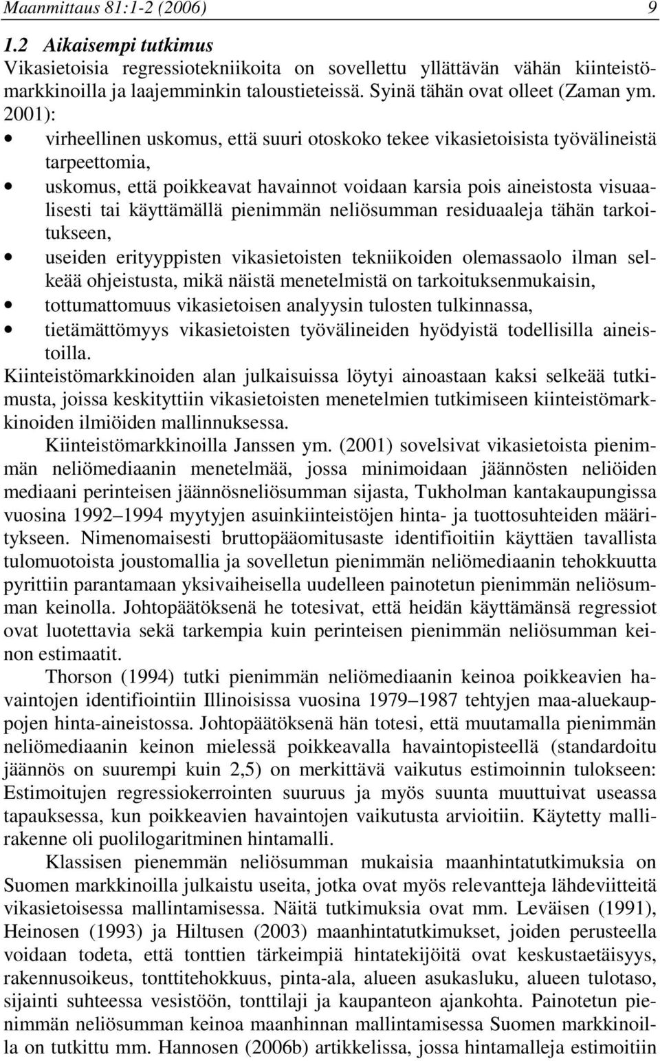 resduaaleja tähän tarkotukseen, useden ertyyppsten vkasetosten teknkoden olemassaolo lman selkeää ohjestusta, mkä nästä menetelmstä on tarkotuksenmukasn, tottumattomuus vkasetosen analyysn tulosten