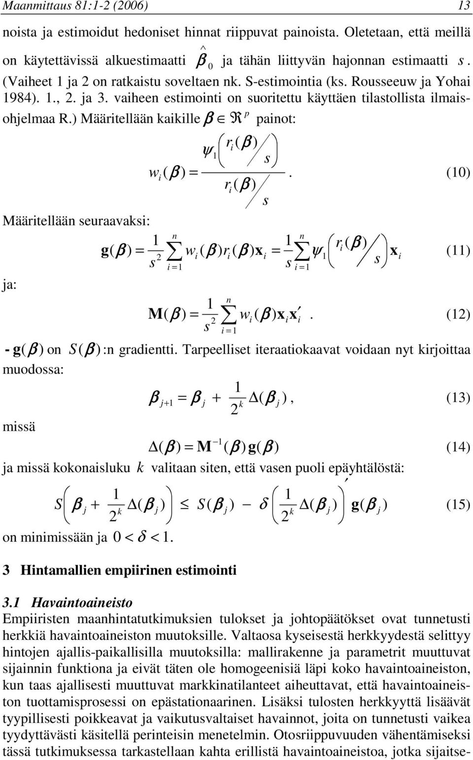 ) Määrtellään kaklle β R p panot: r ( β ) ψ s w ( β ) = r ( β ) s. (0) Määrtellään seuraavaks: n n r g w r x ( β ) ( β ) = ( β ) ( β ) = ψ x 2 s s s () ja: = n w ( β ) 2 s = = M( β ) = x x.