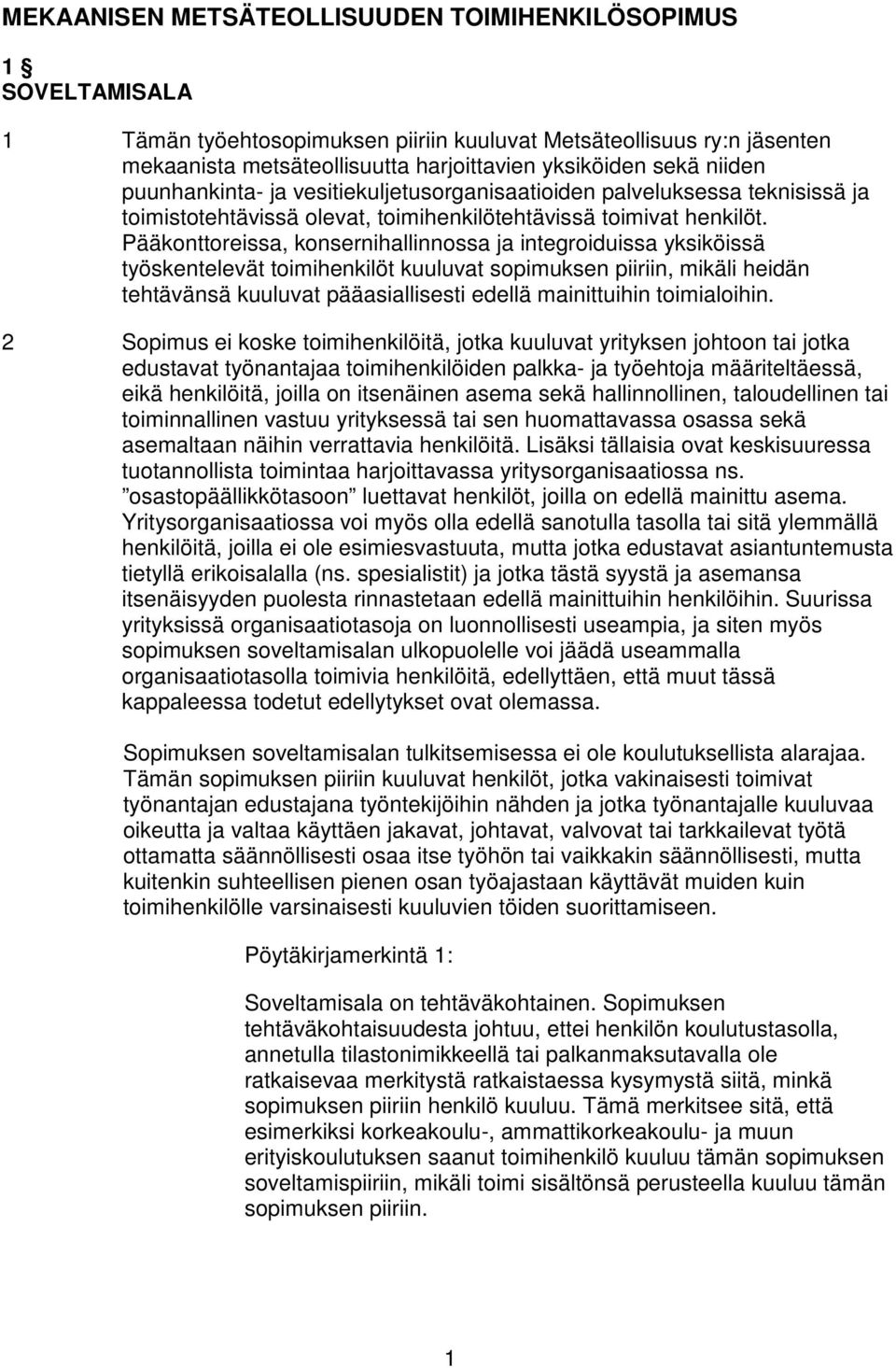 Pääkonttoreissa, konsernihallinnossa ja integroiduissa yksiköissä työskentelevät toimihenkilöt kuuluvat sopimuksen piiriin, mikäli heidän tehtävänsä kuuluvat pääasiallisesti edellä mainittuihin