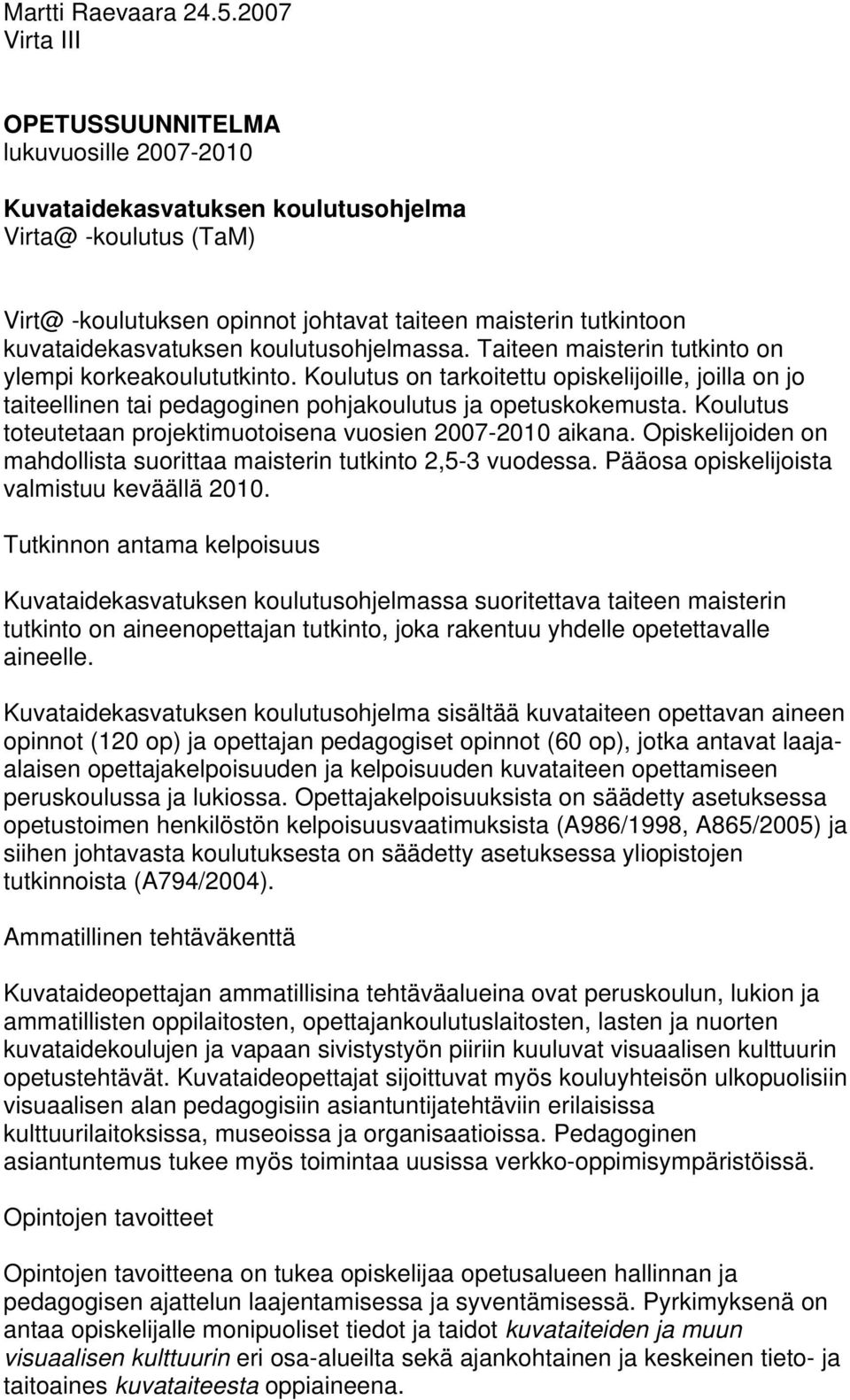 kuvataidekasvatuksen koulutusohjelmassa. Taiteen maisterin tutkinto on ylempi korkeakoulututkinto.