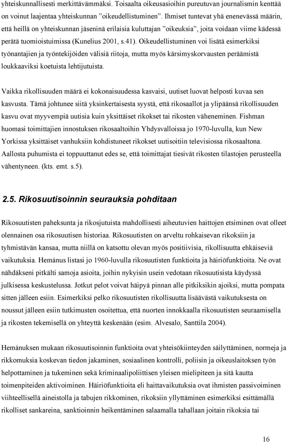 Oikeudellistuminen voi lisätä esimerkiksi työnantajien ja työntekijöiden välisiä riitoja, mutta myös kärsimyskorvausten peräämistä loukkaaviksi koetuista lehtijutuista.