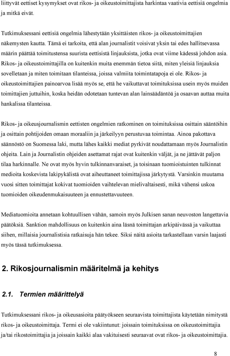 Tämä ei tarkoita, että alan journalistit voisivat yksin tai edes hallitsevassa määrin päättää toimitustensa suurista eettisistä linjauksista, jotka ovat viime kädessä johdon asia.