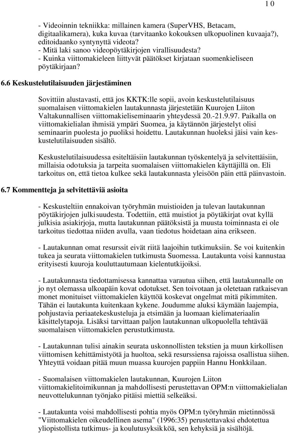 6 Keskustelutilaisuuden järjestäminen Sovittiin alustavasti, että jos KKTK:lle sopii, avoin keskustelutilaisuus suomalaisen viittomakielen lautakunnasta järjestetään Kuurojen Liiton Valtakunnallisen