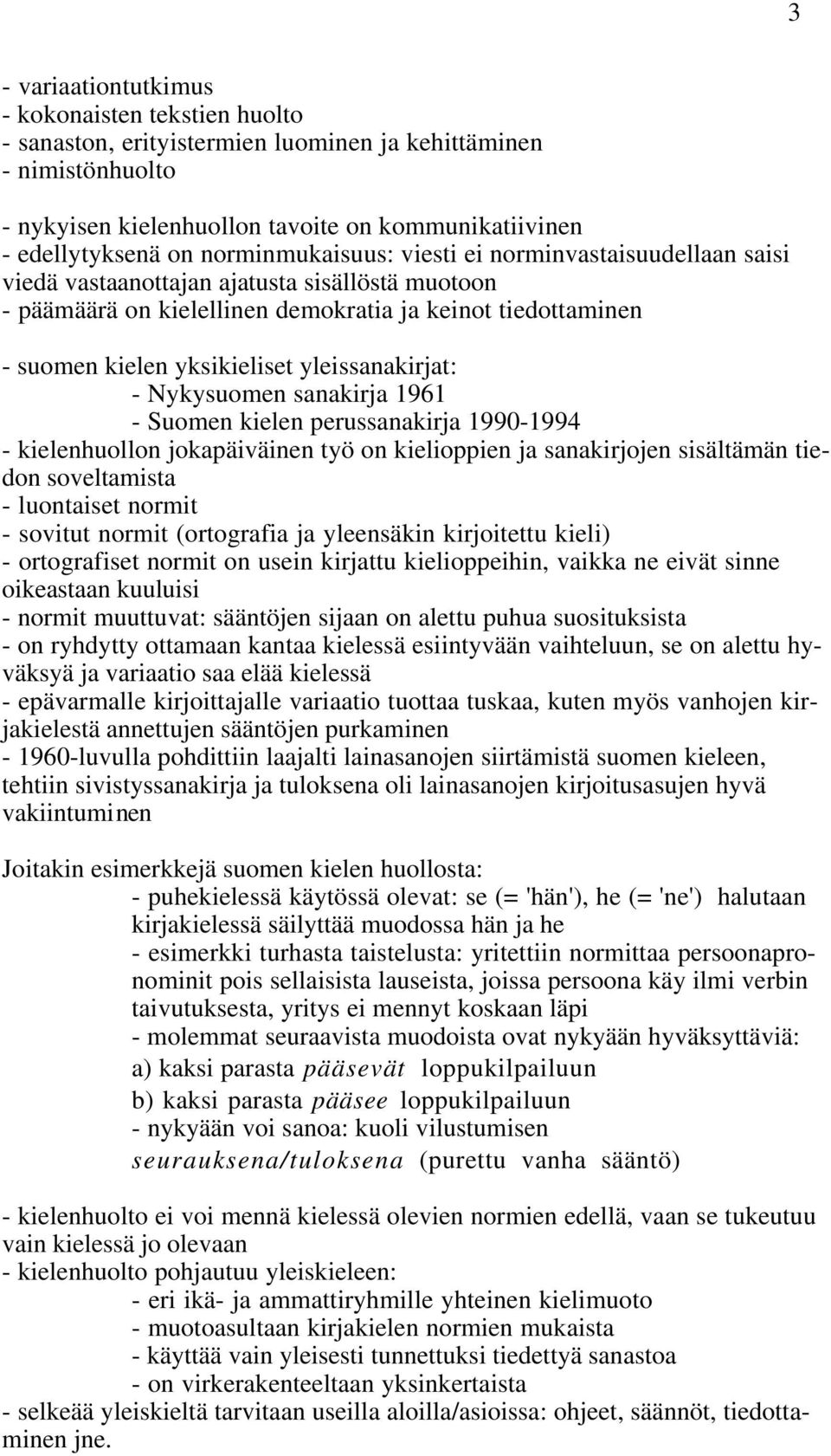 yleissanakirjat: - Nykysuomen sanakirja 1961 - Suomen kielen perussanakirja 1990-1994 - kielenhuollon jokapäiväinen työ on kielioppien ja sanakirjojen sisältämän tiedon soveltamista - luontaiset