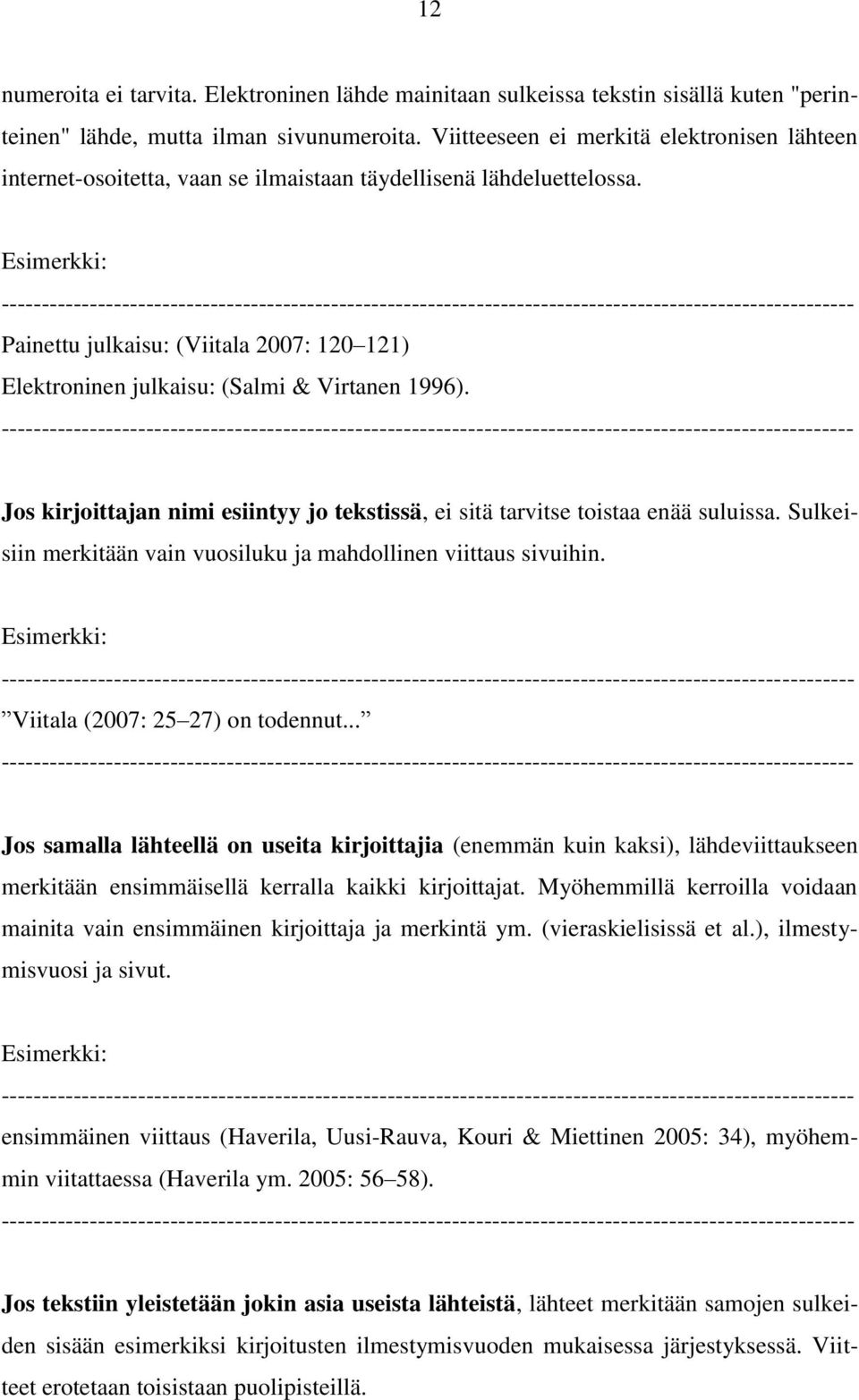 Painettu julkaisu: (Viitala 2007: 120 121) Elektroninen julkaisu: (Salmi & Virtanen 1996). Jos kirjoittajan nimi esiintyy jo tekstissä, ei sitä tarvitse toistaa enää suluissa.
