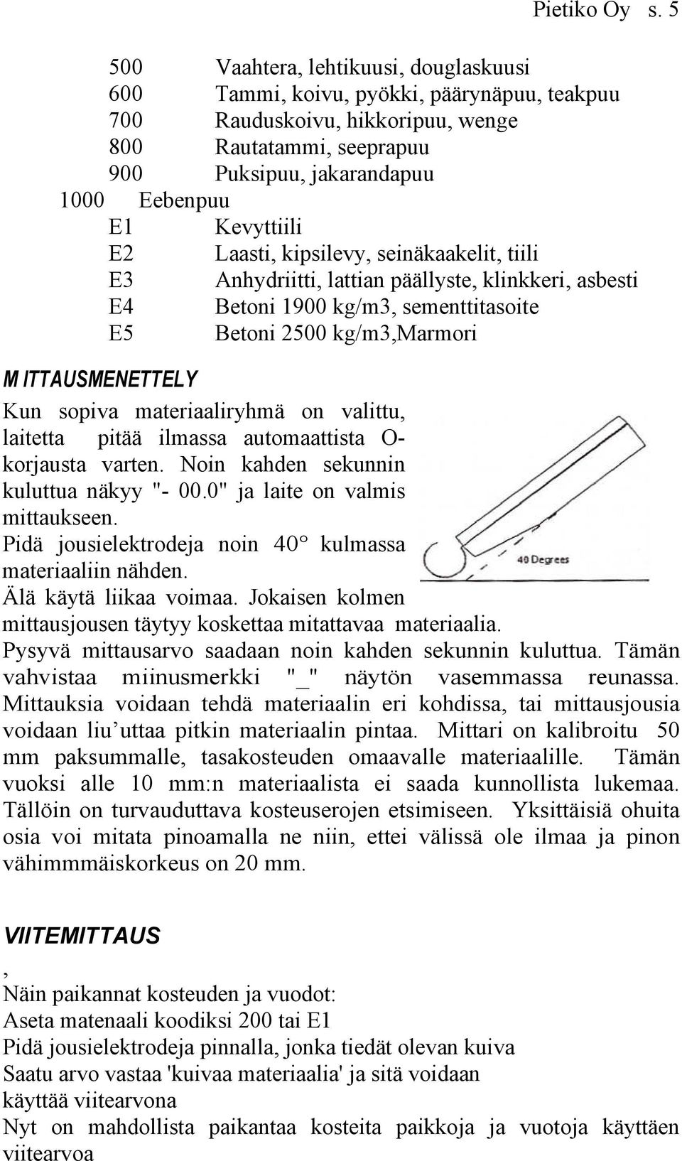 Kevyttiili E2 Laasti, kipsilevy, seinäkaakelit, tiili E3 Anhydriitti, lattian päällyste, klinkkeri, asbesti E4 Betoni 1900 kg/m3, sementtitasoite E5 Betoni 2500 kg/m3,marmori M ITTAUSMENETTELY Kun