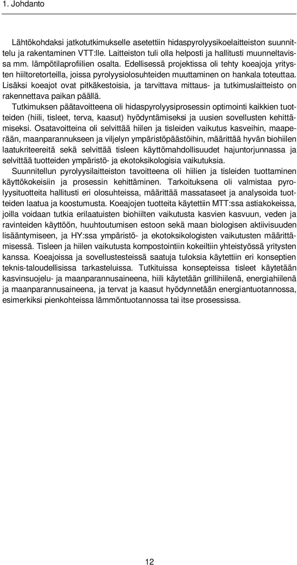 Lisäksi koeajot ovat pitkäkestoisia, ja tarvittava mittaus- ja tutkimuslaitteisto on rakennettava paikan päällä.