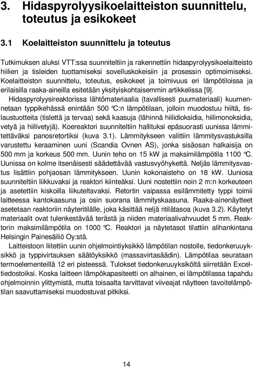 1 Koelaitteiston suunnittelu ja toteutus Tutkimuksen aluksi VTT:ssa suunniteltiin ja rakennettiin hidaspyrolyysikoelaitteisto hiilien ja tisleiden tuottamiseksi sovelluskokeisiin ja prosessin