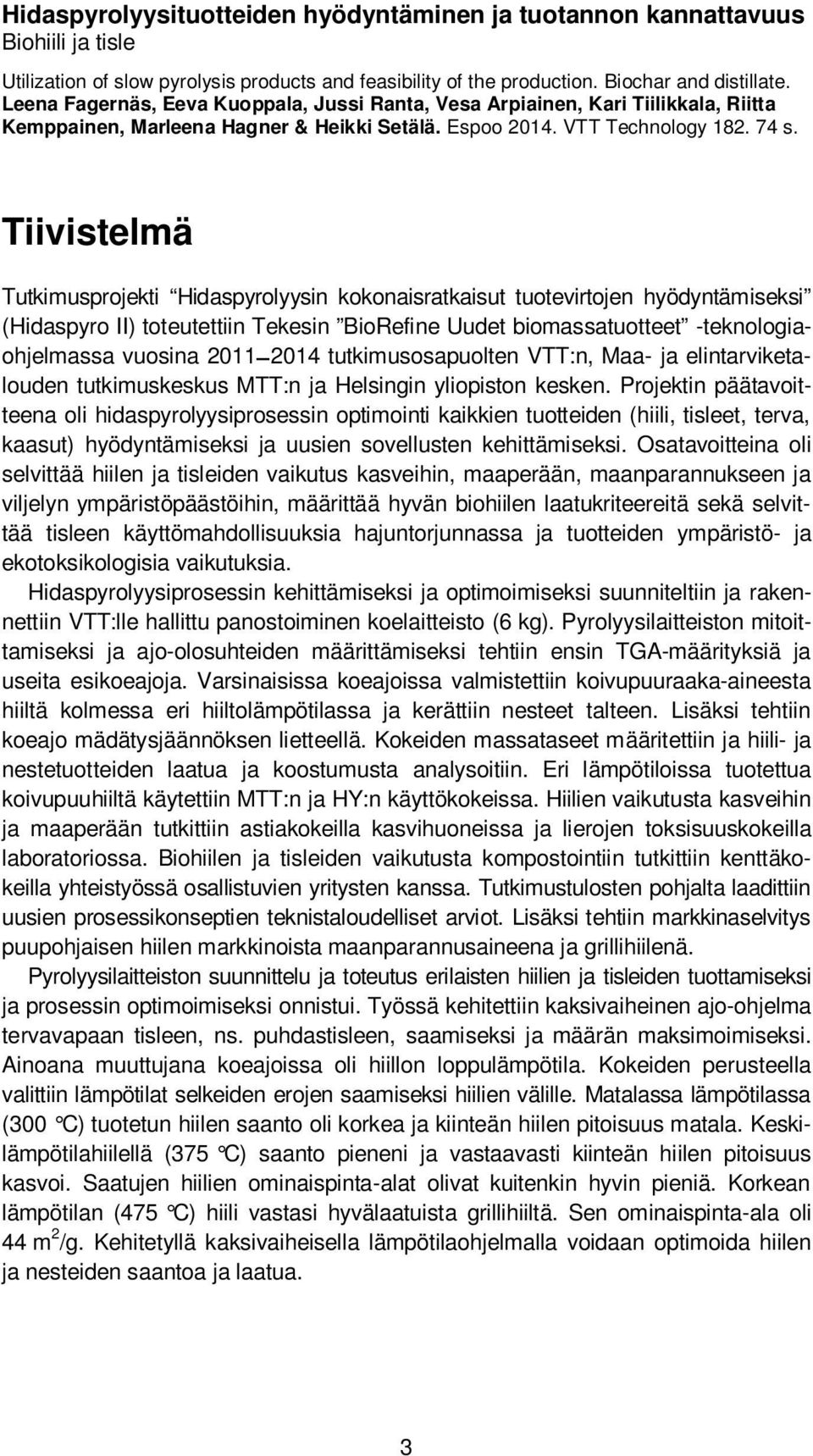 Tiivistelmä Tutkimusprojekti Hidaspyrolyysin kokonaisratkaisut tuotevirtojen hyödyntämiseksi (Hidaspyro II) toteutettiin Tekesin BioRefine Uudet biomassatuotteet -teknologiaohjelmassa vuosina 2011
