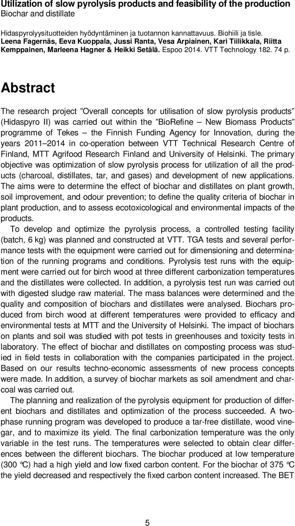 Abstract The research project Overall concepts for utilisation of slow pyrolysis products (Hidaspyro II) was carried out within the BioRefine New Biomass Products programme of Tekes the Finnish