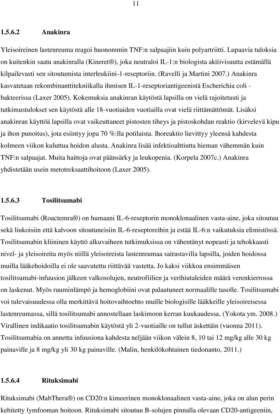 (Ravelli ja Martini 2007.) Anakinra kasvatetaan rekombinanttitekniikalla ihmisen IL-1-reseptoriantigeenistä Escherichia coli - bakteerissa (Laxer 2005).
