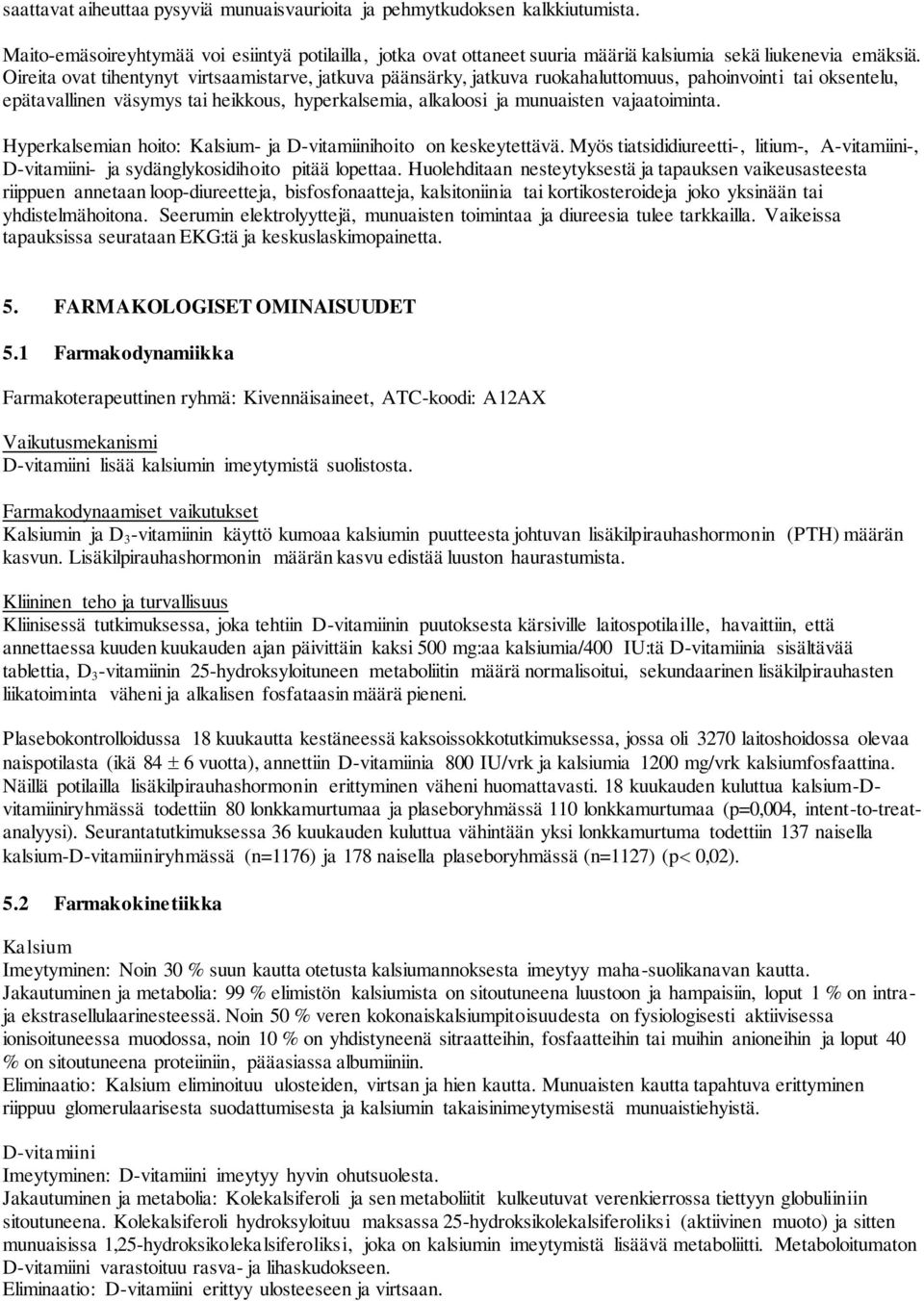 vajaatoiminta. Hyperkalsemian hoito: Kalsium- ja D-vitamiinihoito on keskeytettävä. Myös tiatsididiureetti-, litium-, A-vitamiini-, D-vitamiini- ja sydänglykosidihoito pitää lopettaa.