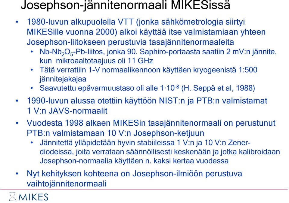 Saphiro-portaasta saatiin 2 mv:n jännite, kun mikroaaltotaajuus oli 11 GHz Tätä verrattiin 1-V normaalikennoon käyttäen kryogeenistä 1:500 jännitejakajaa Saavutettu epävarmuustaso oli alle 1 10-8 (H.