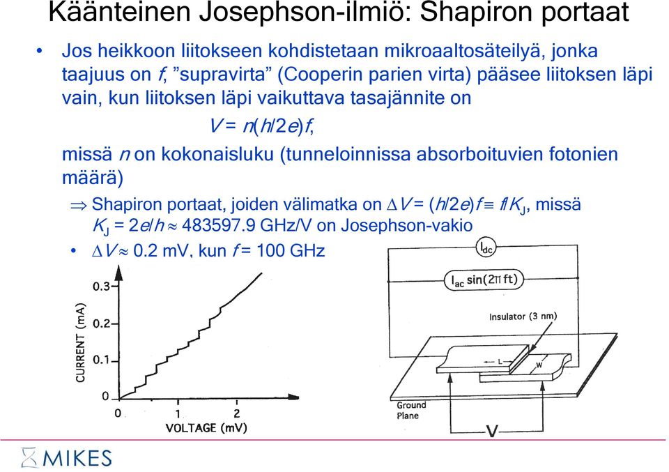 tasajännite on V = n(h/2e)f, missä n on kokonaisluku (tunneloinnissa absorboituvien fotonien määrä) Shapiron