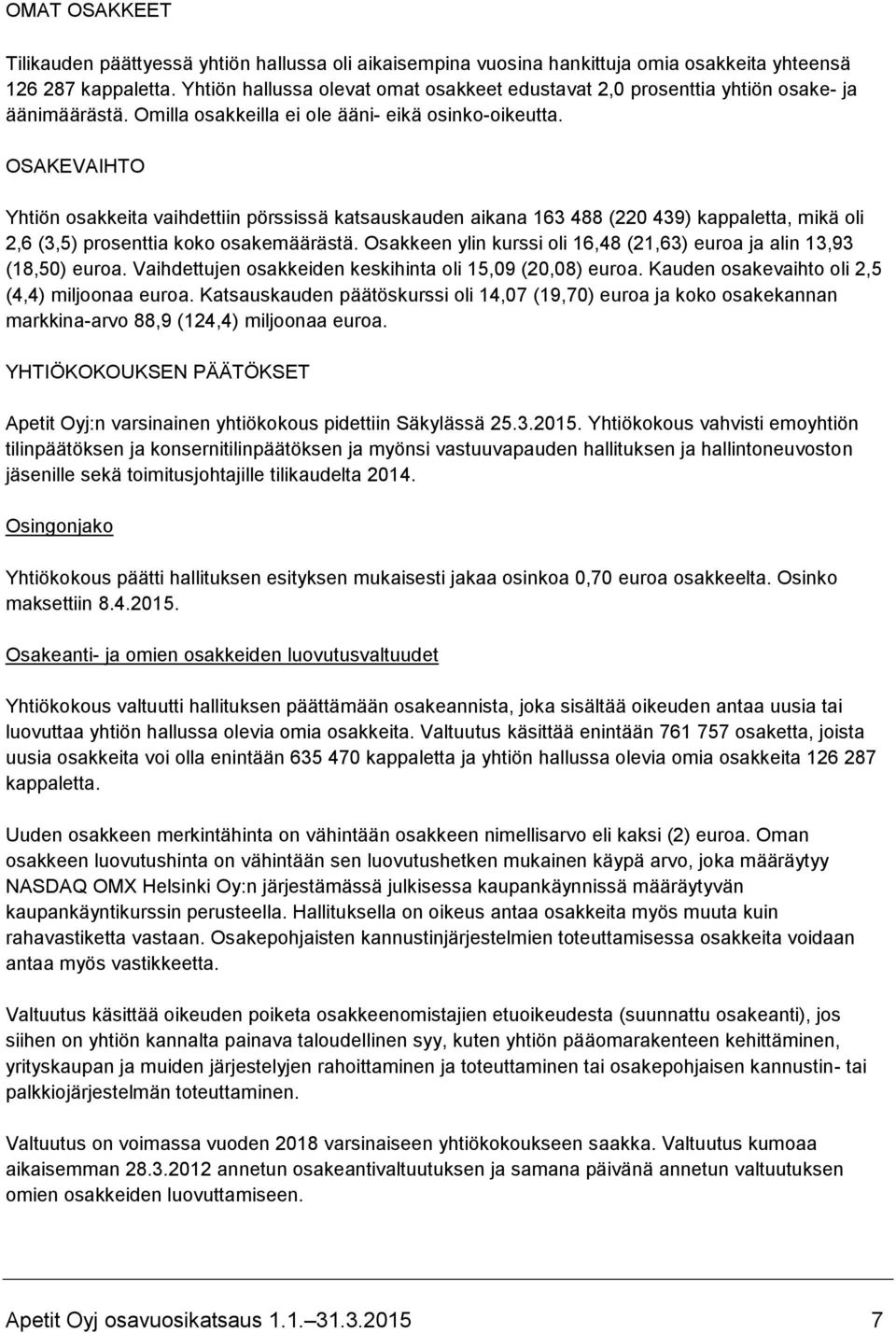 OSAKEVAIHTO Yhtiön osakkeita vaihdettiin pörssissä katsauskauden aikana 163 488 (220 439) kappaletta, mikä oli 2,6 (3,5) prosenttia koko osakemäärästä.