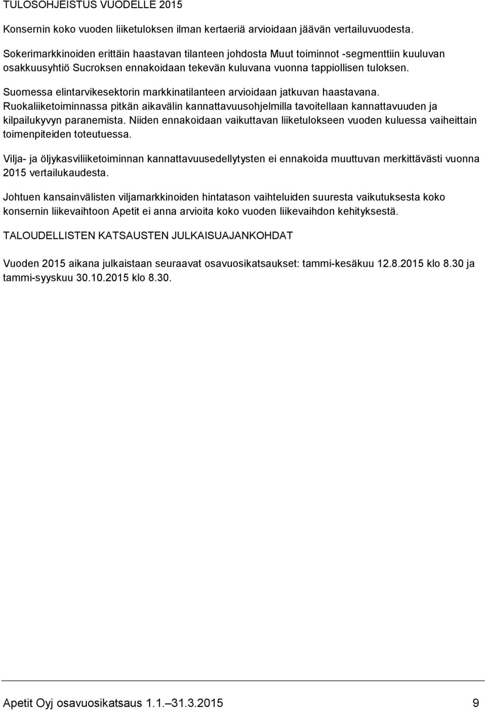 Suomessa elintarvikesektorin markkinatilanteen arvioidaan jatkuvan haastavana. Ruokaliiketoiminnassa pitkän aikavälin kannattavuusohjelmilla tavoitellaan kannattavuuden ja kilpailukyvyn paranemista.
