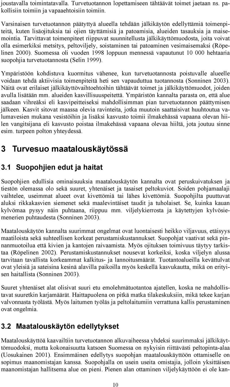 Tarvittavat toimenpiteet riippuvat suunnitellusta jälkikäyttömuodosta, joita voivat olla esimerkiksi metsitys, peltoviljely, soistaminen tai patoaminen vesimaisemaksi (Röpelinen 2000).