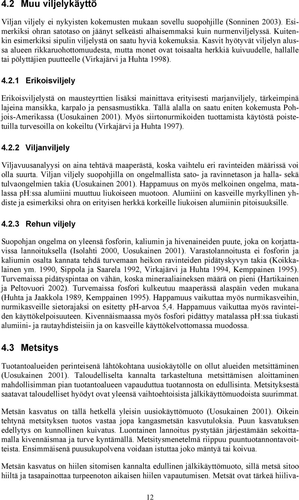 Kasvit hyötyvät viljelyn alussa alueen rikkaruohottomuudesta, mutta monet ovat toisaalta herkkiä kuivuudelle, hallalle tai pölyttäjien puutteelle (Virkajärvi ja Huhta 1998). 4.2.