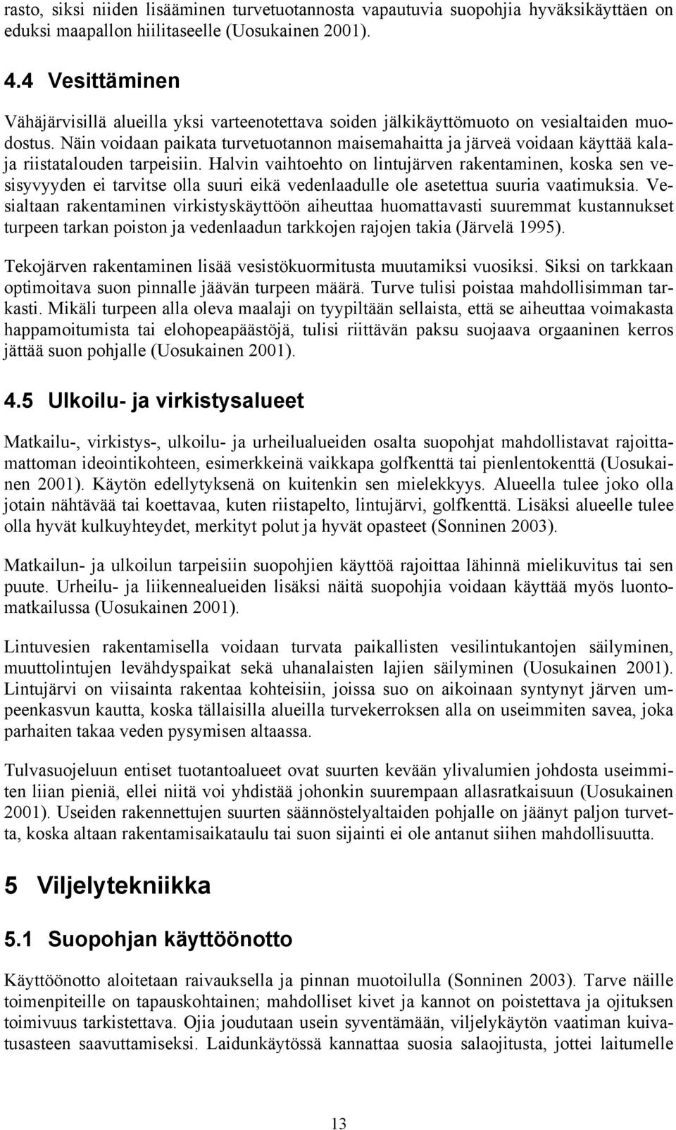 Näin voidaan paikata turvetuotannon maisemahaitta ja järveä voidaan käyttää kalaja riistatalouden tarpeisiin.