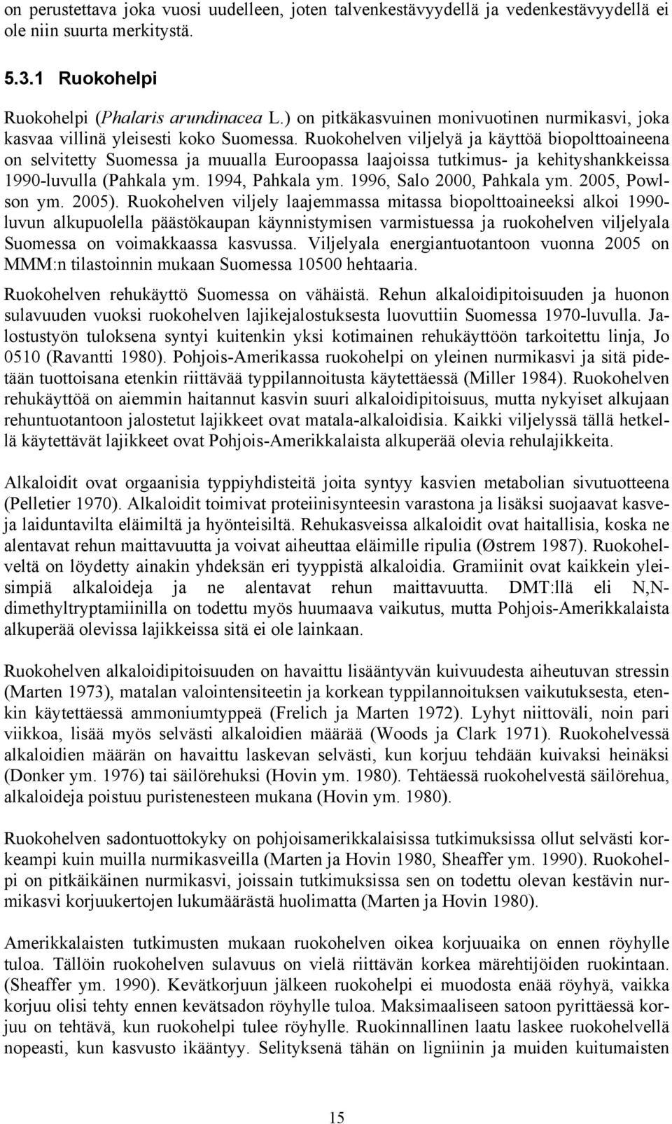 Ruokohelven viljelyä ja käyttöä biopolttoaineena on selvitetty Suomessa ja muualla Euroopassa laajoissa tutkimus- ja kehityshankkeissa 1990-luvulla (Pahkala ym. 1994, Pahkala ym.