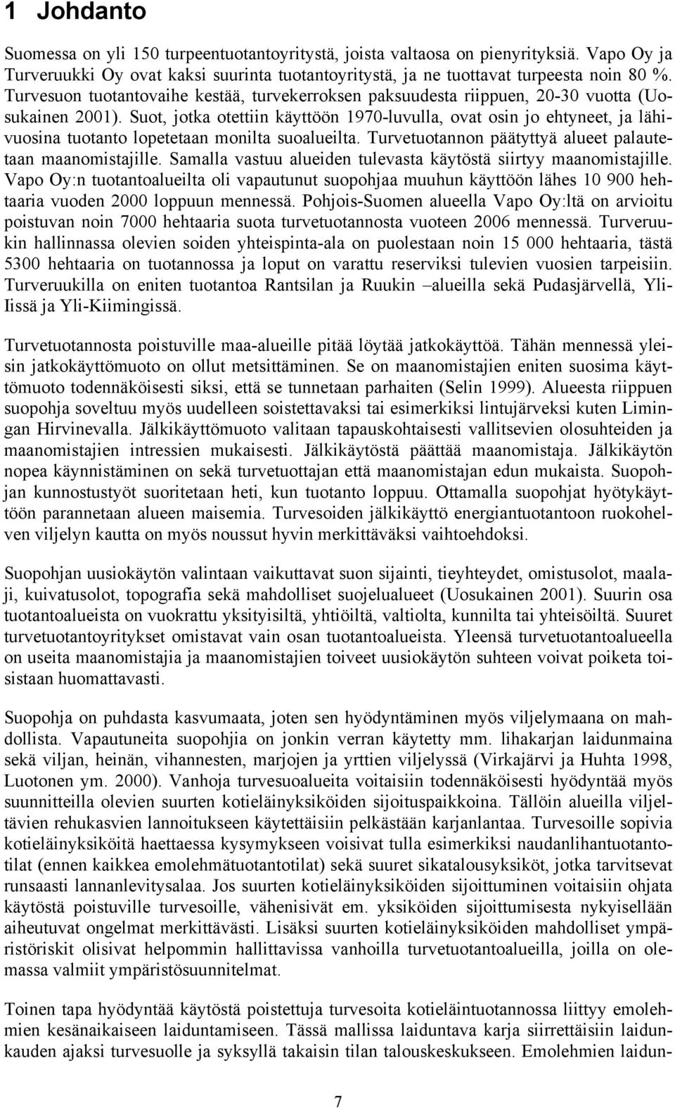 Suot, jotka otettiin käyttöön 1970-luvulla, ovat osin jo ehtyneet, ja lähivuosina tuotanto lopetetaan monilta suoalueilta. Turvetuotannon päätyttyä alueet palautetaan maanomistajille.