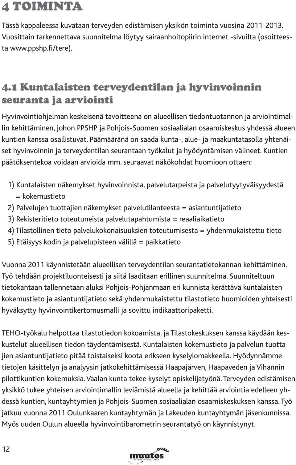 1 Kuntalaisten terveydentilan ja hyvinvoinnin seuranta ja arviointi Hyvinvointiohjelman keskeisenä tavoitteena on alueellisen tiedontuotannon ja arviointimallin kehittäminen, johon PPSHP ja