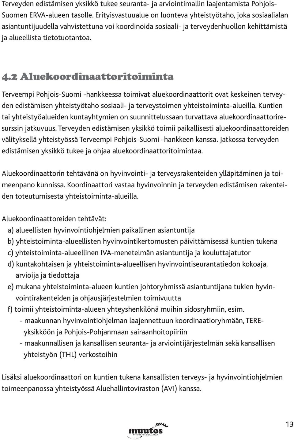 2 Aluekoordinaattoritoiminta Terveempi Pohjois-Suomi -hankkeessa toimivat aluekoordinaattorit ovat keskeinen terveyden edistämisen yhteistyötaho sosiaali- ja terveystoimen yhteistoiminta-alueilla.