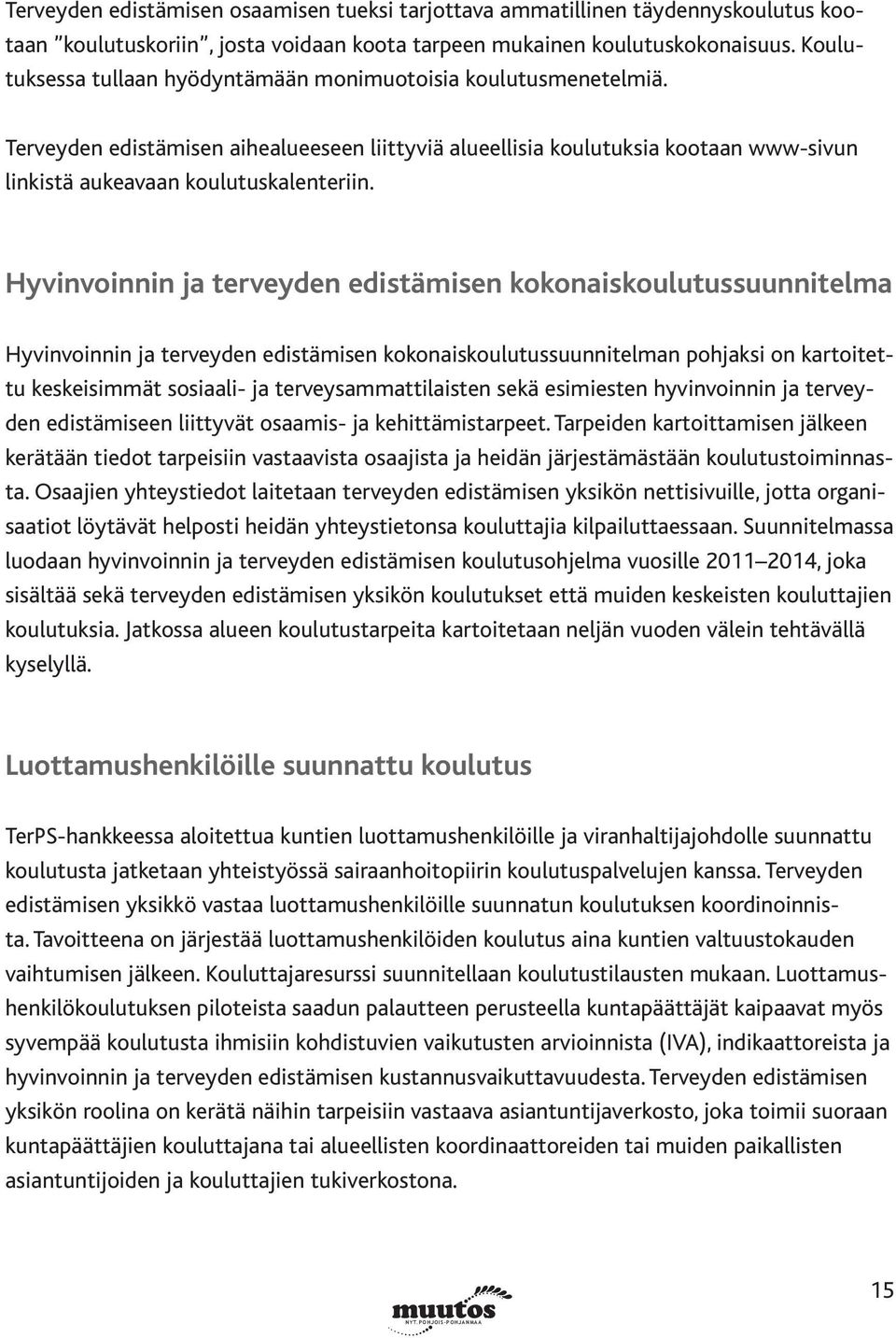 Hyvinvoinnin ja terveyden edistämisen kokonaiskoulutussuunnitelma Hyvinvoinnin ja terveyden edistämisen kokonaiskoulutussuunnitelman pohjaksi on kartoitettu keskeisimmät sosiaali- ja